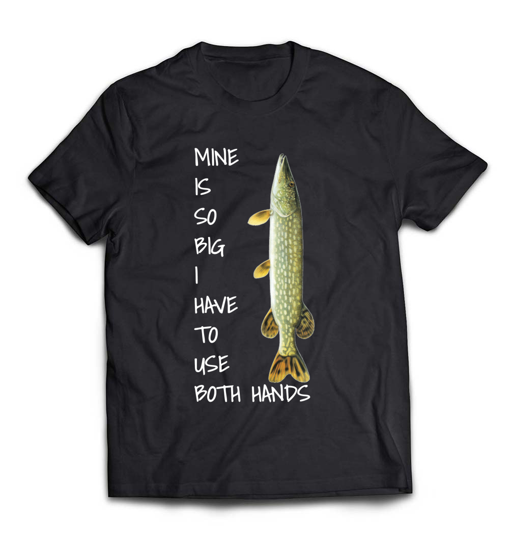 Northern Pike Fishing T-Shirt: Mine Is So Big